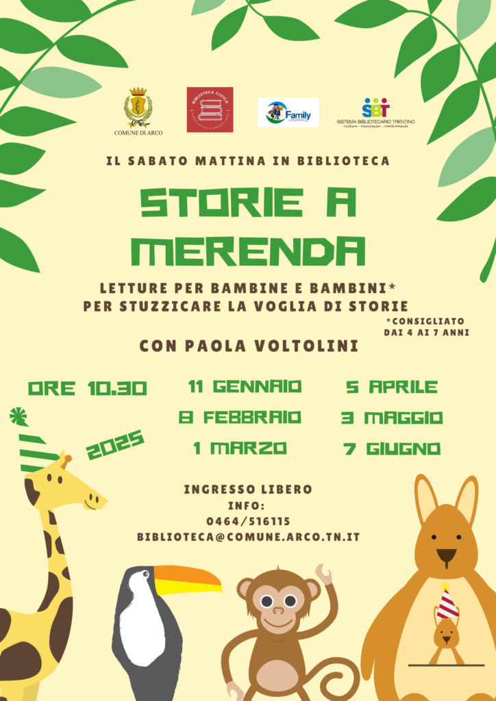 Locandina di Storie a Merenda: il sabato mattina la biblioteca di Arco propone letture per bambine e bambini dai 4 ai 7 anni, per stuzzicare la voglia di storie, con Paola Voltolini. Gli appuntamenti sono alle 10:30 di sabato 11 gennaio, 8 febbraio, 1 marzo, 5 aprile, 3 maggio e 7 giugno. Ingresso libero, per informazioni chiamare il numero 0464 516115